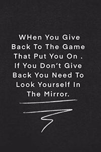 WHen You Give Back To The Game That Put You On . If You Don't Give Back You Need To Look Yourself In The Mirror.