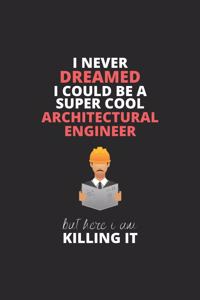 I Never Dreamed I Could Be A Super Cool Architectural Engineer But Here I Am Killing It