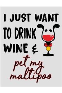 I Just Want to Drink Wine & Pet My Maltipoo
