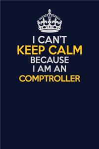 I Can't Keep Calm Because I Am An Comptroller