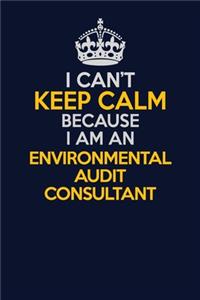 I Can't Keep Calm Because I Am An Environmental Audit Consultant