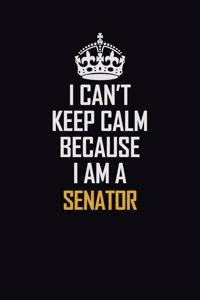 I Can't Keep Calm Because I Am A Senator