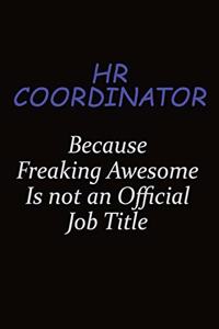 HR coordinator Because Freaking Awesome Is Not An Official Job Title