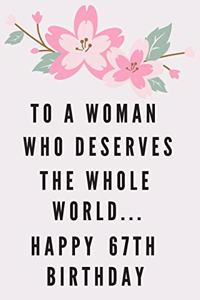 To A Woman Who Deserves The Whole World... Happy 67th Birthday