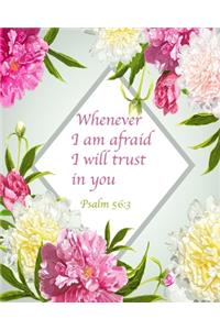 Whenever I Am Afraid I Will Trust In You Psalm 56