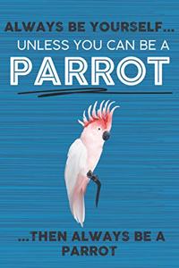 Always Be Yourself Unless You Can Be a Parrot Then Always Be a Parrot