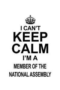 I Can't Keep Calm I'm A Member Of The National Assembly
