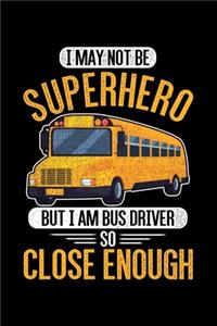 I May Not Be Super Hero But I Am Bus driver So Close Enough