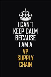 I Can't Keep Calm Because I Am A VP Supply Chain