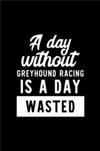 A Day Without Greyhound Racing Is A Day Wasted