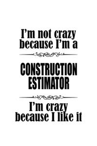 I'm Not Crazy Because I'm A Construction Estimator I'm Crazy Because I like It