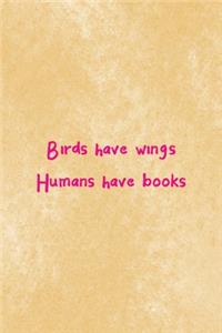 Birds Have Wings Humans Have Books