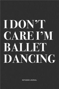 I Don't Care I'm Ballet Dancing