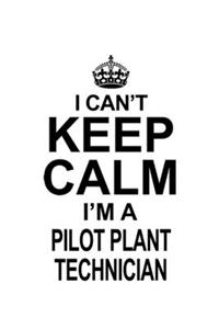 I Can't Keep Calm I'm A Pilot Plant Technician