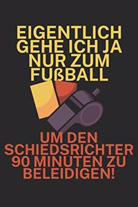 Eigentlich gehe ich ja nu zum Fußball um den Schiedsrichter 90 Minuten zu beleidigen