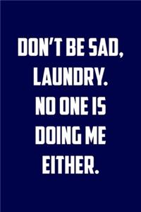Don�t be sad, laundry. No one is doing me either.