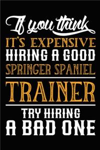 If you think it's expensive Hiring a good Springer Spaniel Trainer Try Hiring A Bad One