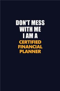 Don't Mess With Me I Am A Certified financial planner