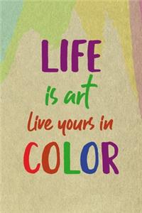 Life Is Art Live Yours In Color