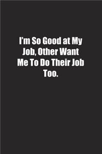 I'm So Good at My Job, Other Want Me To Do Their Job Too.