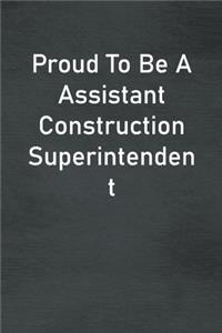 Proud To Be A Assistant Construction Superintendent