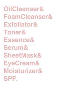 Oil Cleanser & Foam Cleanser & Exfoliator & Toner & Essence & Serum & Sheet Mask & Eye Cream & Moisturizer & SPF. Journal
