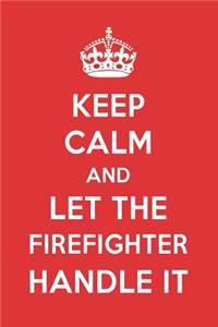 Keep Calm and Let the Firefighter Handle It