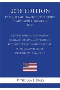 2012-01-25 Energy Conservation Program for Consumer Products - Test Procedures for Refrigerators, Refrigerator-Freezers, and Freezers - Final Rule (US Energy Efficiency and Renewable Energy Office Regulation) (EERE) (2018 Edition)