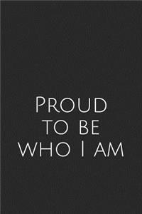 Proud to Be Who I Am: A Lined Notebook for Your Everyday Needs
