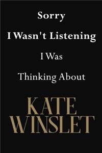 Sorry I Wasn't Listening I Was Thinking About Kate Winslet