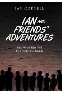 Ian and Friends' Adventures: Four Weird Tales Told by a Kid for His Friends