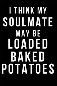 I Think My Soulmate May Be Loaded Baked Potatoes
