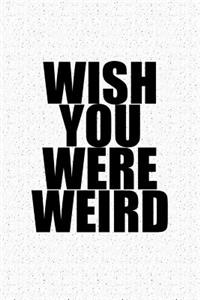 Wish You Were Weird