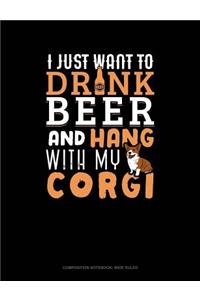 I Just Want to Drink Beer & Hang with My Corgi