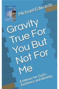 Gravity True for You But Not for Me