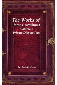 Works of Jacobus Arminius Volume 2 - Private Disputations
