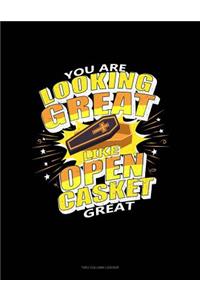 You Are Looking Great Like Open Casket Great: Unruled Composition Book