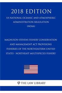 Magnuson-Stevens Fishery Conservation and Management ACT Provisions - Fisheries of the Northeastern United States - Northeast Multispecies Fishery (Us National Oceanic and Atmospheric Administration Regulation) (Noaa) (2018 Edition)