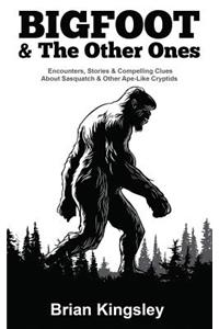 Bigfoot & the Other Ones: Encounters, Stories & Compelling Clues about Sasquatch & Other Ape-Like Cryptids