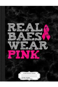 Real Baes Wear Pink Breast Cancer Awareness Composition Notebook