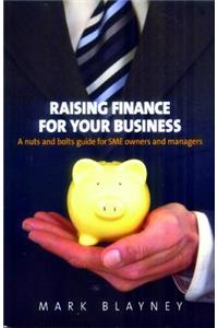 Raising Finance for Your Business: A Nuts and Bolts Guide for Small Business Owners and Manager