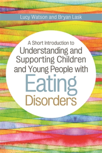 Short Introduction to Understanding and Supporting Children and Young People with Eating Disorders