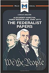 An Analysis of Alexander Hamilton, James Madison, and John Jay's The Federalist Papers