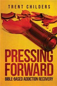 Pressing Forward: Bible-Based Addiction Recovery