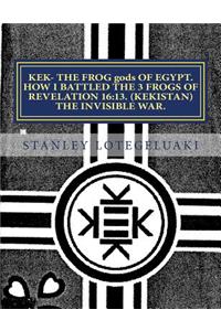 Kek- The Frog gods of Egypt. How I Battled the 3 Frogs of Revelation 16