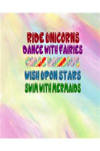 Ride Unicorns, Dance With Fairies, Chase Rainbows, Wish Upon Stars