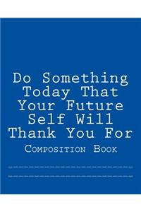 Do Something Today That Your Future Self Will Thank You For