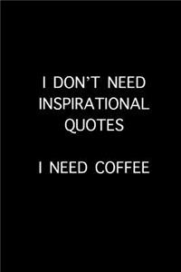 I don't need inspirational quotes, I need coffee