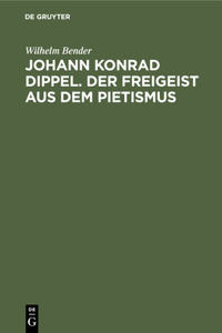 Johann Konrad Dippel. Der Freigeist Aus Dem Pietismus