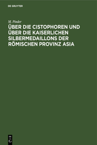 Über Die Cistophoren Und Über Die Kaiserlichen Silbermedaillons Der Römischen Provinz Asia